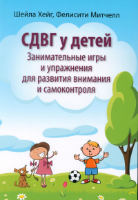 СДВГ у детей: занимательные игры и упражнения для развития внимания и самоконтроля. Хейг Ш., Митчелл Ф.