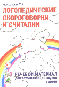 Куликовская Т.А. Логопедические скороговорки и считалки. Речевой материал для автоматизации звуков у детей