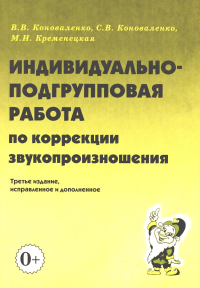 Коноваленко В.В., Коноваленко С.В., Кременецкая М.И. Индивидуально-подгрупповая работа по коррекции звукопроизношения