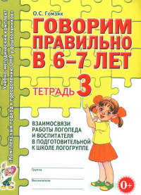 Говорим правильно в 6-7 лет. Тетрадь 3 взаимосвязи работы логопеда и воспитателя в подготовительной к школе логогруппе. Гомзяк О.С.