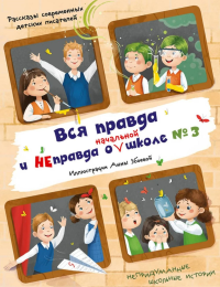 Вся правда и неправда о (начальной) школе № 3: рассказы современных детских писателей.
