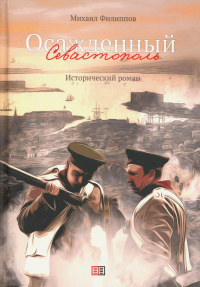 Осажденный Севастополь: исторический роман. Филиппов М.М.