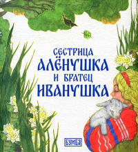 Сестрица Аленушка и братец Иванушка: русская народная сказка