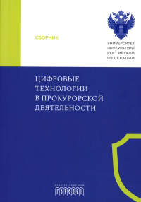 Цифровые технологии в прокурорской деятельности. Сборник материалов конференции. (Москва, 31 октября 2023 г.). Под ред. Субановой Н.В.