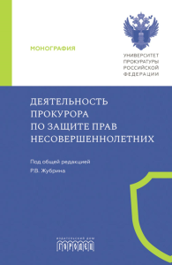 Деятельность прокурора по защите прав несовершеннолетних: монография. Под общ. ред. Журбина Р.В.