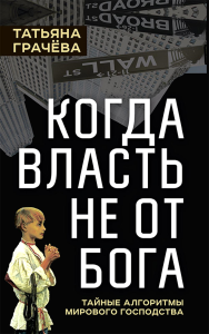 Грачева Т.В.. Когда власть не от Бога. Тайные алгоритмы мирового господства