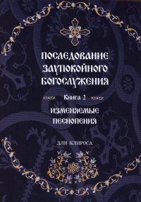 Последование Заупокойного Богослужения. Кн. 2: Изменяемые песнопения. Сост.Соколова О.А.