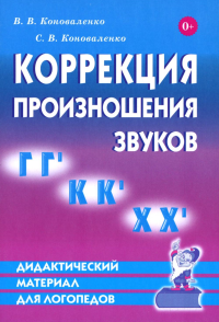 Коррекция произношения звуков "Г", "Гь", "К", "Кь", "Х", "Хь": дидактический материал для логопедов. Коноваленко С.В., Коноваленко В.В.