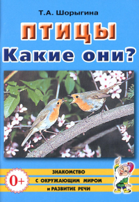 Птицы. Какие они? Книга для воспитателей, гувернеров и родителей. Шорыгина Т.А.