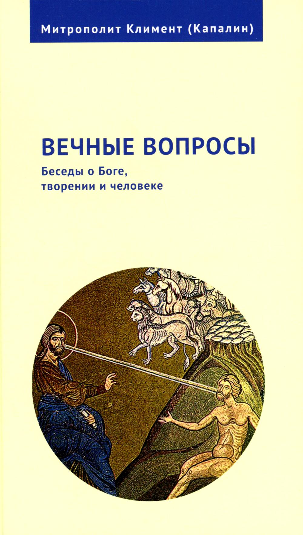 Вечные вопросы.Беседы о Боге,творении и человеке. Митрополит Клим