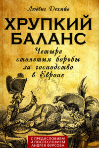 Дехийо Л.. Хрупкий баланс. Четыре столетия борьбы за господство в Европе