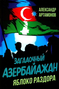 Загадочный Азербайджан. Яблоко раздора. Артамонов А.Г.
