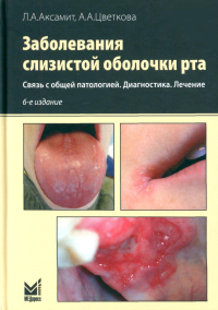 Заболевания слизистой оболочки рта. Связь с общей патологией. Диагностика. Лечение. Аксамит Л.А., Цветкова А.А.