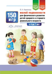 150 игр малой подвижности для физического развития детей среднего и старшего дошкольного возраста (с 4 до 7 лет). ФОП ДО. ФГОС ДО.. Кириллова Ю.А.