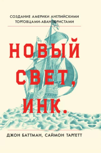 Новый Свет, Инк. Создание Америки английскими торговцами-авантюристами. Баттман Дж., Таргетт С.