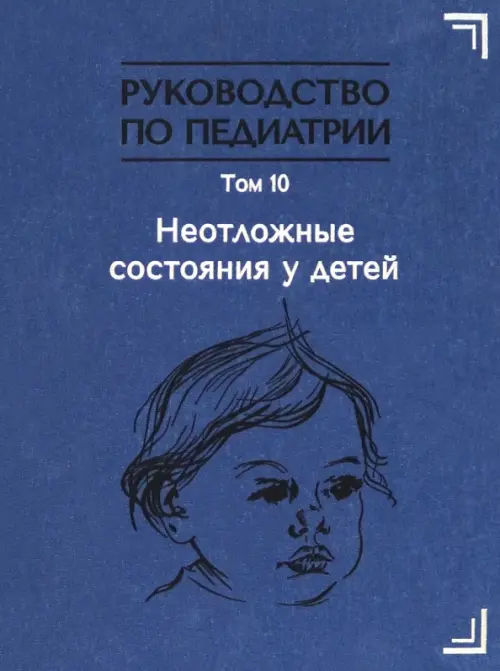 Руководство по педиатрии. Том 10. Неотложные состояния у детей. Учебник. Пшениснов Константин Викторович