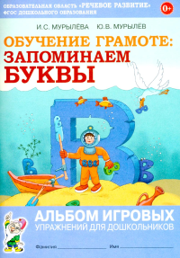 Обучение грамоте: запоминаем буквы. Альбом игровых упражнений для дошкольников. Мурылева И.С., Мурылев Ю.В.