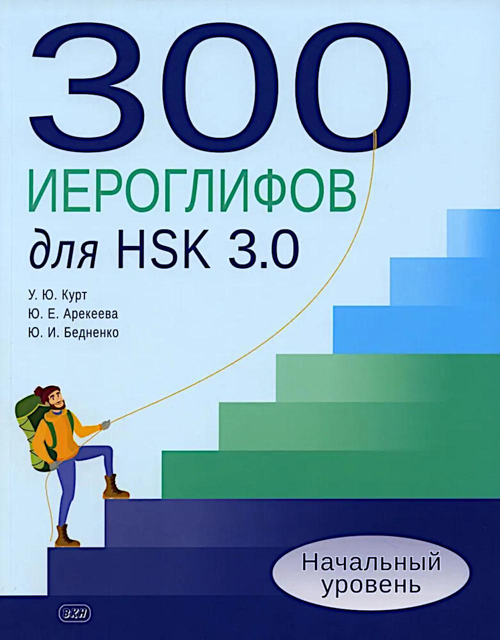 300 иероглифов для HSK 3.0. Начальный уровень: Учебное пособие. 2-е изд. Курт У.Ю., Арекеева Ю.Е., Бедненко Ю.И