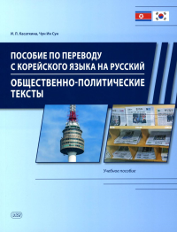 Пособие по переводу с корейского языка на русский. Общественно-политические тексты: Учебное пособие. Касаткина И.Л., Чун Ин Сун