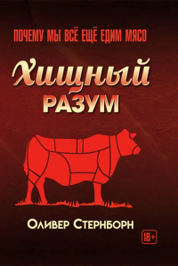 Хищный разум. Почему мы все еще едим мясо. Стернборн О.