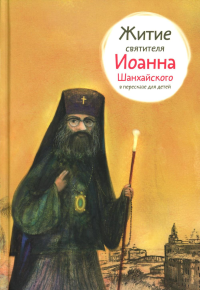 Житие святителя Иоанна Шанхайского в пересказе для детей. Ткаченко А.