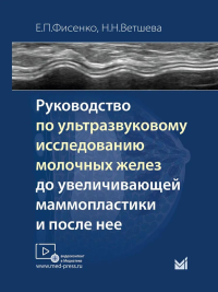 Руководство по ультразвуковому исследованию молочных желез до увеличивающей маммопластики и после нее: Учебно-методическое пособие. Фисенко Е.П., Ветшева Н.Н.