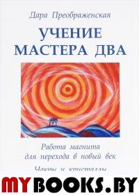 Учение мастера Два. Работа магнита для перехода в новый век. Чакры и кристаллы. Голос Шамбалы. Книга 1. Преображенская Дара