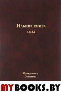 Ильина книга (XI в.): Исследования. Указатели / Подг. В.Б.Крысько, И.М.Ладыженский, Т.И.Мережковская; под ред. В.Б.Крысько. - М.: ИЦ "Азбуковник", 2015. - 288 с.