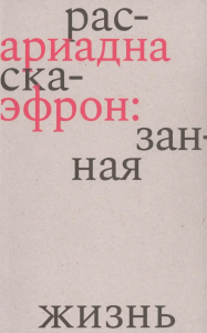 Ариадна Эфрон: рассказанная жизнь. 3-е изд. Коркина Е.Б.