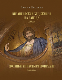 Византийские художники на Западе. XII век. Мозаики монастыря Монреале. Сицилия. Евсеева Л.М.