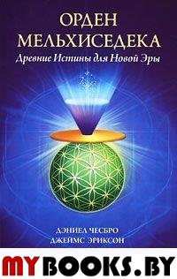Орден Мельхисидека: Древние Истины для Новой Эры. Чесбро Д.Эриксон Д.