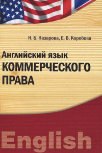 Английский язык коммерческого права : учебно-практическое пособие для бакалавров и магистров. . Назарова Н.Б..