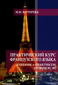 Практический курс французского: учебник и практикум. уровни В1, В2. Котерева Н.Н.