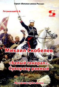 Михаил Скобелев, "Белый генерал", Суворову равный. Рассказы и путь жизни