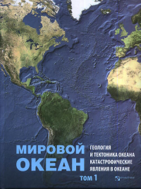 Мировой океан. Том 1: ГЕОЛОГИЯ И ТЕКТОНИКА ОКЕАНА. КАТАСТРОФИЧЕСКИЕ ЯВЛЕНИЯ В ОКЕАНЕ Т.1. Лобковский Л.И. (Ред.) Т.1