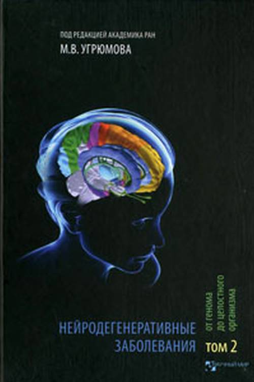 Нейродегенеративные заболевания: от генома до целостного организма. Том 2 Т.2. Угрюмов М.В. (Академик) (Ред.) Т.2