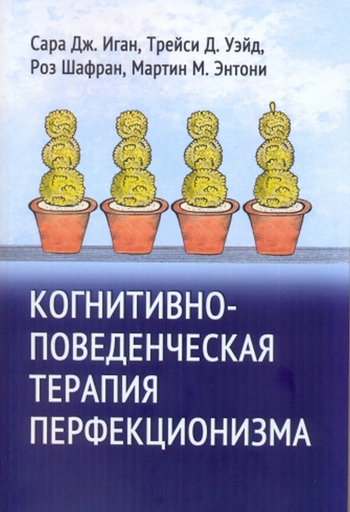 Когнитивно-поведенческая терапия перфекционизма. Сара Дж.Иган, Трейси Д.Уэйд, Роз Шафран, Мартин М.