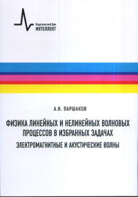 Физика линейных и нелинейных волновых процессов в избранных задачах. Электромагнитные и акустические волны. Паршаков А.Н.
