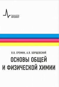 Основы общей и физической химии. Учебное пособие для химиков, физиков и инженеров. Еремин В.В., Борщевский А.Я. Изд.2 испр.