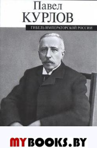 Гибель императорской России. Курлов П.