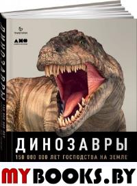 Динозавры: 150 000 000 лет господства на Земле