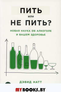 Пить или не пить?Новая наука об алкоголе и вашем здоровье