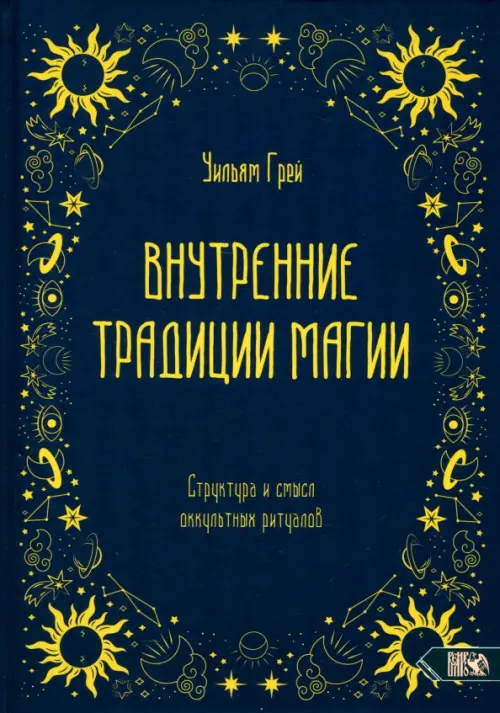 Внутренние традиции магии. Структура и смысл оккультных ритуалов. Грей Уильям