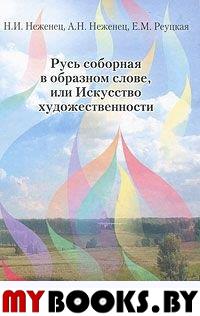 Неженец Н.И., Неженец А.Н., Реуцкая Е.М. Русь соборная в образном слове, или Искусство художественности: монография. - М.: Раритет, 2011. - 472 с.