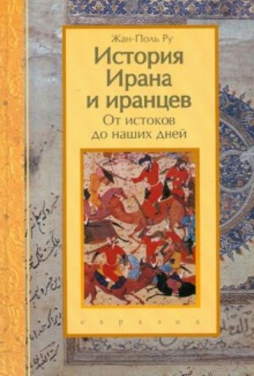 Ру Ж.-П. История Ирана и иранцев. От истоков до наших дней / Пер. с франц. М.Ю.Некрасов. - СПб.: Евразия, 2012. - 432 с. - (Clio)