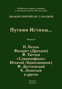 Путями Истины... Выпуск II. Н. Гоголь, Филарет (Дроздов),Ф. Тютчев, «Славянофилы», Игнатий (Брянчанинов), Ф. Достоевский, К. Леонтьев и другие Вып.2. Малков Ю.Г.(диакон Георгий) Вып.2