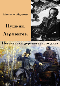 Пушкин. Лермонтов. Невольники дерзновенного духа. Избранное. Публицистика, эссе. Морсова Н.