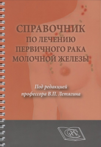 Справочник по лечению первичного рака молочной железы. Для врачей онкологов. Летягин В.П. (Ред.)