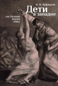 Дети в западне, или Насилие внутри семьи. . Лафицкая Н.В..