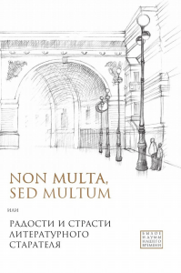 Non multa, sed multum, или Радости и страсти литературного старателя. К 75-летию Евгения Борисовича Белодубровского. . Белодубровский Е.Б..